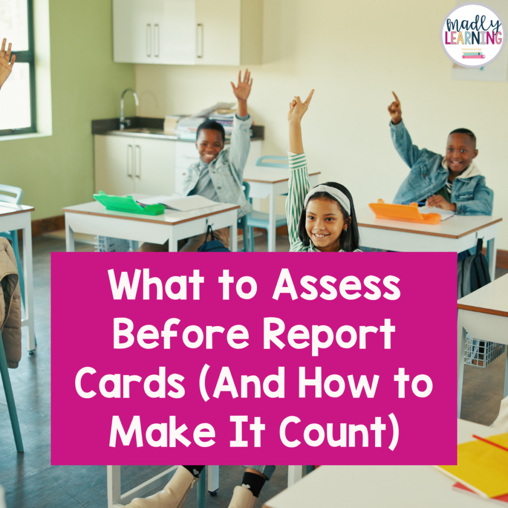 What to Assess Before Report Cards (And How to Make It Count)